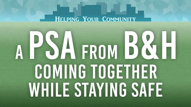 A PSA from B&H: Coming Together & Staying Safe