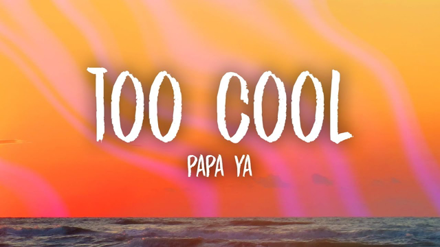Papa Ya – Too Cool (Lyrics)