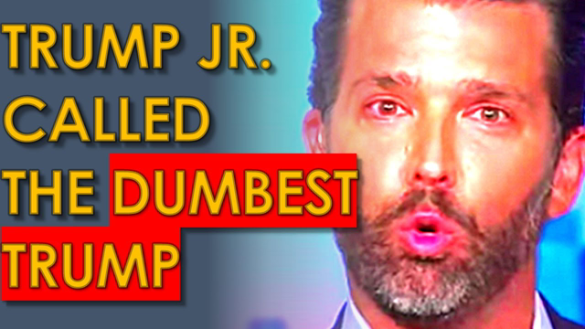 Trump Jr. Called the DUMBEST Trump by his FAMILY